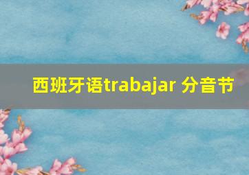 西班牙语trabajar 分音节